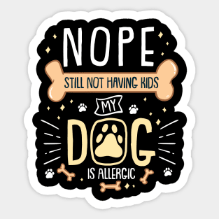 Nope Still Not Having Kids, My Dog is Allergic Sticker